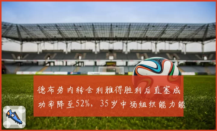 德布劳内转会利雅得胜利后直塞成功率降至52%,35岁中场组织能力能否适应沙特