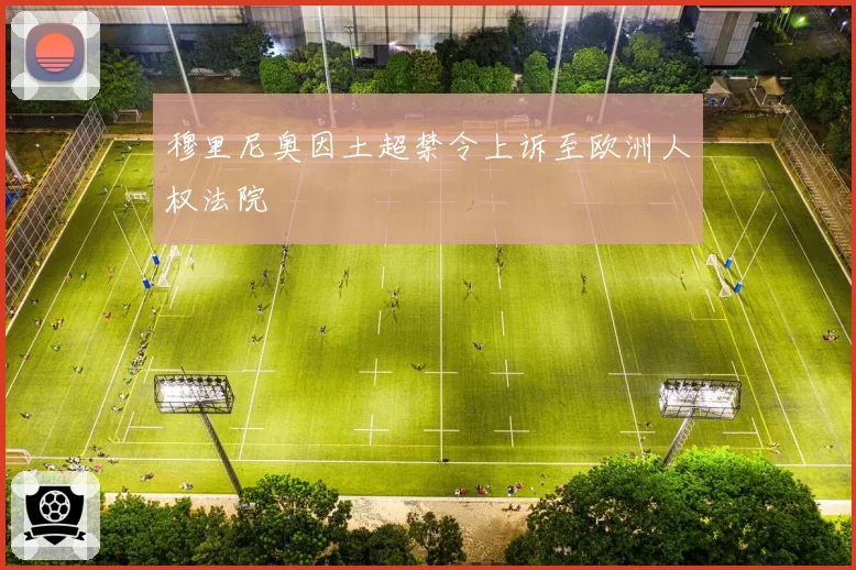 穆里尼奥因土超禁令上诉至欧洲人权法院